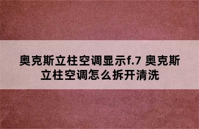 奥克斯立柱空调显示f.7 奥克斯立柱空调怎么拆开清洗